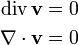 
\begin{align}
 \text{div}\,\mathbf{v} &= 0\\
 \nabla\cdot\mathbf{v} &= 0
\end{align}
