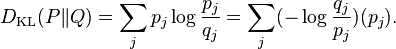 D_{\mathrm{KL}}(P\|Q) = \sum_j p_j \log \frac{p_j}{q_j} =  \sum_j (- \log \frac{q_j}{p_j})(p_j).