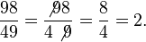 \frac{98}{49} = \frac{\not98}{4\not9} = \frac{8}{4} = 2.