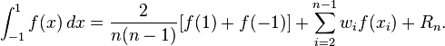 \int_{-1}^1 {f(x) \, dx} = \frac {2} {n(n-1)}[f(1) + f(-1)] + \sum_{i = 2} ^{n-1} {w_i f(x_i)} + R_n.