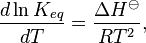  \frac{d \ln K_{eq}}{dT} = \frac{\Delta H^\ominus}{RT^2},