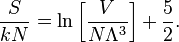 
\frac{S}{kN} = \ln\left[\frac{V}{N\Lambda^3}\right]+\frac{5}{2}.
