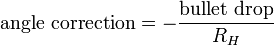 \mbox{angle correction} = -\frac{\mbox{bullet drop}}{R_H}