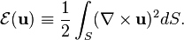  \mathcal{E}(\mathbf{u})  \equiv \frac{1}{2} \int_{S} (\nabla \times \mathbf u)^{2}dS. 