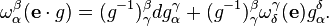 \omega_\alpha^\beta(\mathbf e\cdot g) = (g^{-1})_\gamma^\beta dg_\alpha^\gamma + (g^{-1})_\gamma^\beta \omega_\delta^\gamma(\mathbf e)g_\alpha^\delta.