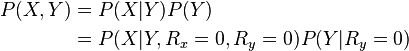 
\begin{align}
P(X,Y)& =P(X|Y) P(Y) \\
         & =P(X|Y,R_x=0,R_y=0) P(Y|R_y=0) 
\end{align}
