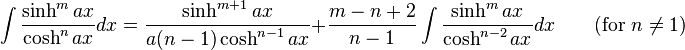 \int\frac{\sinh^m ax}{\cosh^n ax} dx = \frac{\sinh^{m+1} ax}{a(n-1)\cosh^{n-1} ax} + \frac{m-n+2}{n-1}\int\frac{\sinh^m ax}{\cosh^{n-2} ax} dx \qquad\mbox{(for }n\neq 1\mbox{)}\,