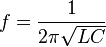 f =  {1 \over 2 \pi \sqrt {LC}} \,