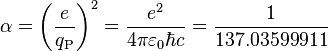  \alpha =\left ( \frac{e}{q_{\text{P}}} \right )^2 = \frac{e^2}{4 \pi \varepsilon_0 \hbar c} = \frac{1}{137.03599911} 