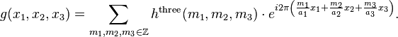 g(x_1, x_2, x_3)=\sum_{m_1, m_2, m_3 \in \Z } h^\mathrm{three}(m_1, m_2, m_3) \cdot e^{i 2\pi \left( \frac{m_1}{a_1} x_1+ \frac{m_2}{a_2} x_2 + \frac{m_3}{a_3} x_3\right)}. 