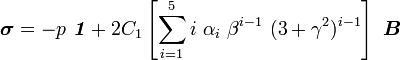 
   \boldsymbol{\sigma} = -p~\boldsymbol{\mathit{1}} + 2C_1\left[\sum_{i=1}^5 i~\alpha_i~\beta^{i-1}~(3+\gamma^2)^{i-1}\right]~\boldsymbol{B}
 