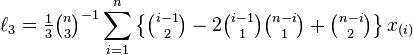 \ell_3 = \tfrac{1}{3} {\tbinom{n}{3}}^{-1} \sum_{i=1}^n \left\{ \tbinom{i-1}{2} - 2\tbinom{i-1}{1}\tbinom{n-i}{1} + \tbinom{n-i}{2} \right\} x_{(i)}