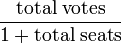 \frac{\mbox{total} \; \mbox{votes}}{1+\mbox{total} \; \mbox{seats}}