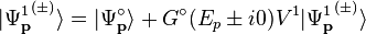 \vert{\Psi_{\mathbf{p}}^{1}}^{(\pm)}\rangle = \vert{\Psi_{\mathbf{p}}^{\circ}}\rangle + G^\circ(E_p \pm i0) V^{1} \vert{\Psi_{\mathbf{p}}^{1}}^{(\pm)}\rangle