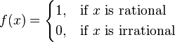 f(x) =
\begin{cases}
 1, & \text{if }x\text{ is rational} \\
 0, & \text{if }x\text{ is irrational}
\end{cases}