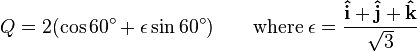 Q = 2(\cos 60^\circ + \epsilon \sin 60^\circ) \qquad \mathrm{where} \; \epsilon = \frac{\mathbf{\hat{i}} +  \mathbf{\hat{j}}+ \mathbf{\hat{k}}}{\sqrt{3}}