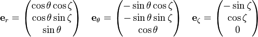 \mathbf{e}_r = \begin{pmatrix}
    \cos\theta \cos\zeta \\
    \cos\theta \sin\zeta \\
    \sin\theta
\end{pmatrix} \quad
\mathbf{e}_\theta = \begin{pmatrix}
    -\sin\theta \cos\zeta \\
    -\sin\theta \sin\zeta \\
    \cos\theta
\end{pmatrix} \quad
\mathbf{e}_\zeta = \begin{pmatrix}
    -\sin\zeta \\
    \cos\zeta \\
    0
\end{pmatrix}