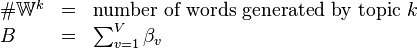 
\begin{array}{lcl}
\#\mathbb{W}^{k} &=& \text{number of words generated by topic }k \\
B &=& \sum_{v=1}^{V} \beta_v \\
\end{array}
