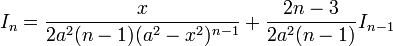 I_n= \frac{x}{2a^2(n-1)(a^2-x^2)^{n-1}}+\frac{2n-3}{2a^2(n-1)}I_{n-1}\,\!