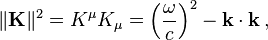 \| \mathbf{K} \|^2 = K^\mu K_\mu = \left(\frac{\omega}{c}\right)^2 - \mathbf{k}\cdot\mathbf{k}\,,