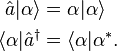 \begin{align}\hat{a}|\alpha\rangle&=\alpha|\alpha\rangle \\
\langle\alpha|\hat{a}^{\dagger}&=\langle\alpha|\alpha^*. \end{align}