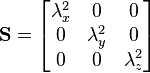 
\mathbf{S} = \begin{bmatrix}
\lambda_{x}^{2} & 0 & 0 \\
0 & \lambda_{y}^{2} & 0 \\
0 & 0 & \lambda_{z}^{2}
\end{bmatrix}
