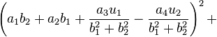 \left(a_1 b_2 + a_2 b_1 + \frac{a_3 u_1}{b_1^2+b_2^2} - \frac{a_4 u_2}{b_1^2+b_2^2}\right)^2+\,