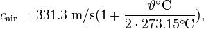 c_{\mathrm{air}} = 331.3~\mathrm{m/s} (1 + \frac{\vartheta^{\circ}\mathrm{C}}{2 \cdot 273.15^{\circ}\mathrm{C}}),