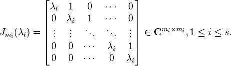 J_{m_i}(\lambda_i)=\begin{bmatrix}
\lambda_i & 1 & 0 & \cdots & 0 \\
0 & \lambda_i & 1 & \cdots & 0 \\
\vdots & \vdots & \ddots & \ddots & \vdots \\
0 & 0 & \cdots & \lambda_i & 1 \\
0 & 0 & \cdots & 0 & \lambda_i
\end{bmatrix}\in \mathbf{C}^{m_i \times m_i}, 1\leq i\leq s.