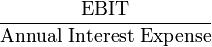 \frac{\mbox{EBIT}}{\mbox{Annual Interest Expense}}