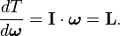 
\frac{dT}{d\boldsymbol\omega} = \mathbf{I} \cdot \boldsymbol\omega = \mathbf{L}.
