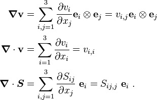 
  \begin{align}
    \boldsymbol{\nabla} \mathbf{v} &= \sum_{i,j = 1}^3 \frac{\partial v_i}{\partial x_j}\mathbf{e}_i\otimes\mathbf{e}_j = 
        v_{i,j}\mathbf{e}_i\otimes\mathbf{e}_j \\
    \boldsymbol{\nabla} \cdot \mathbf{v} & =  \sum_{i=1}^3 \frac{\partial v_i}{\partial x_i} = v_{i,i} \\
    \boldsymbol{\nabla} \cdot \boldsymbol{S} &= \sum_{i,j=1}^3 \frac{\partial S_{ij}}{\partial x_j}~\mathbf{e}_i 
          = S_{ij,j}~\mathbf{e}_i ~.
   \end{align}
  