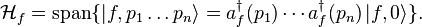 \mathcal H_f = \operatorname{span}\{ \left| f, p_1\ldots p_n \right\rangle = a_f^\dagger (p_1)\cdots a_f^\dagger (p_n)\left| f, 0\right\rangle\}.