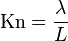 \mathrm{Kn} = \frac {\lambda}{L}