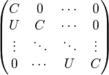 \begin{pmatrix}C&0&\cdots&0\\U&C&\cdots&0\\\vdots&\ddots&\ddots&\vdots\\0&\cdots&U&C\end{pmatrix}