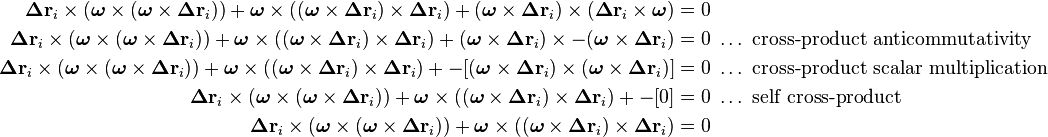 \begin{align}
\boldsymbol\Delta\mathbf{r}_i\times (\boldsymbol\omega\times(\boldsymbol\omega\times\boldsymbol\Delta\mathbf{r}_i)) + \boldsymbol\omega\times((\boldsymbol\omega\times\boldsymbol\Delta\mathbf{r}_i)\times\boldsymbol\Delta\mathbf{r}_i) + (\boldsymbol\omega\times\boldsymbol\Delta\mathbf{r}_i)\times(\boldsymbol\Delta\mathbf{r}_i\times\boldsymbol\omega) &= 0 \\
\boldsymbol\Delta\mathbf{r}_i\times (\boldsymbol\omega\times(\boldsymbol\omega\times\boldsymbol\Delta\mathbf{r}_i)) + \boldsymbol\omega\times((\boldsymbol\omega\times\boldsymbol\Delta\mathbf{r}_i)\times\boldsymbol\Delta\mathbf{r}_i) + (\boldsymbol\omega\times\boldsymbol\Delta\mathbf{r}_i)\times -(\boldsymbol\omega\times\boldsymbol\Delta\mathbf{r}_i) &= 0\;\ldots\text{ cross-product anticommutativity} \\
\boldsymbol\Delta\mathbf{r}_i\times (\boldsymbol\omega\times(\boldsymbol\omega\times\boldsymbol\Delta\mathbf{r}_i)) + \boldsymbol\omega\times((\boldsymbol\omega\times\boldsymbol\Delta\mathbf{r}_i)\times\boldsymbol\Delta\mathbf{r}_i) + -[(\boldsymbol\omega\times\boldsymbol\Delta\mathbf{r}_i)\times(\boldsymbol\omega\times\boldsymbol\Delta\mathbf{r}_i)] &= 0\;\ldots\text{ cross-product scalar multiplication} \\
\boldsymbol\Delta\mathbf{r}_i\times (\boldsymbol\omega\times(\boldsymbol\omega\times\boldsymbol\Delta\mathbf{r}_i)) + \boldsymbol\omega\times((\boldsymbol\omega\times\boldsymbol\Delta\mathbf{r}_i)\times\boldsymbol\Delta\mathbf{r}_i) + -[0] &= 0\;\ldots\text{ self cross-product} \\
\boldsymbol\Delta\mathbf{r}_i\times (\boldsymbol\omega\times(\boldsymbol\omega\times\boldsymbol\Delta\mathbf{r}_i)) + \boldsymbol\omega\times((\boldsymbol\omega\times\boldsymbol\Delta\mathbf{r}_i)\times\boldsymbol\Delta\mathbf{r}_i) &= 0
\end{align}
