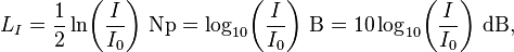 L_I = \frac{1}{2} \ln\!\left(\frac{I}{I_0}\right)\!~\mathrm{Np} = \log_{10}\!\left(\frac{I}{I_0}\right)\!~\mathrm{B} = 10 \log_{10}\!\left(\frac{I}{I_0}\right)\!~\mathrm{dB},