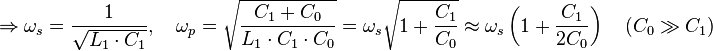 \Rightarrow \omega_s = \frac{1}{\sqrt{L_1 \cdot C_1}}, \quad \omega_p = \sqrt{\frac{C_1+C_0}{L_1 \cdot C_1 \cdot C_0}} = \omega_s \sqrt{1+\frac{C_1}{C_0}} \approx \omega_s \left(1 + \frac{C_1}{2 C_0}\right) \quad (C_0 \gg C_1) 