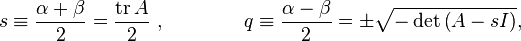 s \equiv \frac{\alpha + \beta}{2}=\frac{\operatorname{tr} A}{2}~, \qquad \qquad  q\equiv \frac{\alpha-\beta}{2}=\pm\sqrt{-\det\left(A-s I\right)},