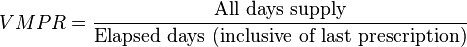 
VMPR = \dfrac{\text{All days supply}}{\text{Elapsed days (inclusive of last prescription)}}
