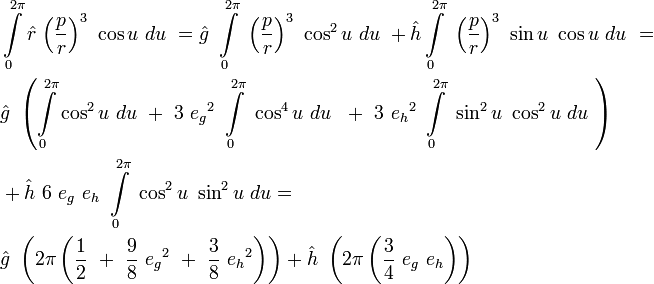 
\begin{align}
&\int\limits_{0}^{2\pi} \hat{r}\ {\left(\frac{p}{r}\right)}^3\ \cos u\ du\ = 
\hat{g}\ \int\limits_{0}^{2\pi}\ {\left(\frac{p}{r}\right)}^3\ \cos^2 u \ du\  
+\hat{h}\int\limits_{0}^{2\pi}\ {\left(\frac{p}{r}\right)}^3\ \sin u\ \cos u \ du\  = \\
&\hat{g}\ \left(\int\limits_{0}^{2\pi} \cos^2 u \ du\ +\ 
3\ {e_g}^2\ \int\limits_{0}^{2\pi}\ \cos^4 u \ du\ \ +\ 
3\ {e_h}^2\ \int\limits_{0}^{2\pi}\ \sin^2 u\ \cos^2 u \ du\ \right) \\
&+\hat{h}\ 6\ e_g\ e_h\ \int\limits_{0}^{2\pi}\ \cos^2 u\ \sin^2 u \ du = \\
&\hat{g}\ \left(2\pi \left(\frac{1}{2}\ +\ \frac{9}{8}\ {e_g}^2\ +\ \frac{3}{8}\ {e_h}^2\right)\right)
+\hat{h}\ \left(2\pi \left(\frac{3}{4}\ e_g\ e_h\right)\right)
\end{align}
