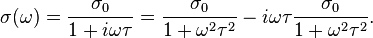 \sigma(\omega) = \frac{\sigma_0}{1 + i\omega\tau}= \frac{\sigma_0}{1 + \omega^2\tau^2}- i\omega\tau\frac{\sigma_0}{1 + \omega^2\tau^2}.