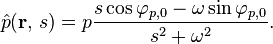 \hat{p}(\mathbf{r},\, s) = p \frac{s \cos \varphi_{p,0} - \omega \sin \varphi_{p,0}}{s^2 + \omega^2}.