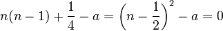 n(n-1) + \frac{1}{4} - a = \left(n-\frac{1}{2}\right)^2 - a = 0