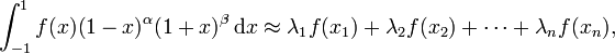  \int_{-1}^1 f(x) (1-x)^\alpha (1+x)^\beta \,\mathrm{d}x \approx \lambda_1 f(x_1) + \lambda_2 f(x_2) + \cdots + \lambda_n f(x_n), 