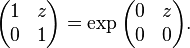 \displaystyle{\begin{pmatrix} 1 & z\\ 0 & 1\end{pmatrix} =\exp \begin{pmatrix} 0 & z\\ 0 & 0\end{pmatrix}.}