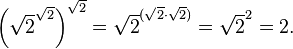 \left (\sqrt{2}^{\sqrt2}\right )^{\sqrt2} = \sqrt{2}^{(\sqrt{2} \cdot \sqrt{2})} = \sqrt{2}^2 = 2.