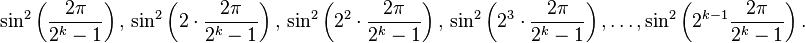 \sin^2\left(\frac{2\pi}{2^k-1}\right), \, \sin^2\left(2\cdot\frac{2\pi}{2^k-1}\right), \, \sin^2\left(2^2\cdot\frac{2\pi}{2^k-1}\right), \, \sin^2\left(2^3\cdot\frac{2\pi}{2^k-1}\right), \dots , \sin^2\left(2^{k-1}\frac{2\pi}{2^k-1}\right).