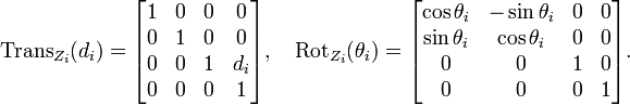 \operatorname{Trans}_{Z_{i}}(d_i)
  = \begin{bmatrix}
    1 & 0 & 0 & 0 \\
    0 & 1 & 0 & 0 \\
    0 & 0 & 1 & d_i \\
    0 & 0 & 0 & 1
  \end{bmatrix}, \quad
\operatorname{Rot}_{Z_{i}}(\theta_i)
  = 
\begin{bmatrix}
    \cos\theta_i & -\sin\theta_i & 0 & 0 \\
    \sin\theta_i &  \cos\theta_i & 0 & 0 \\
    0 & 0 & 1 & 0 \\
    0 & 0 & 0 & 1
  \end{bmatrix}.
