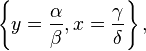 \left\{ y = \frac{\alpha}{\beta}, x = \frac{\gamma}{\delta} \right\},\,